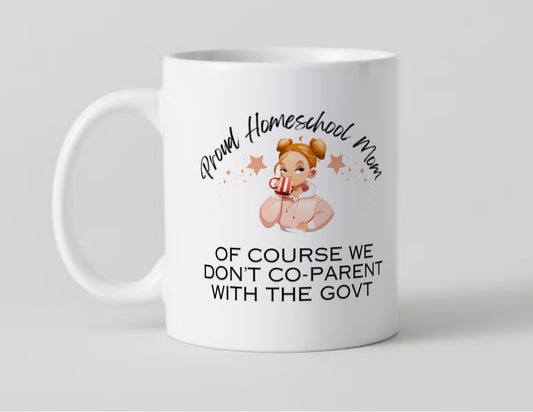 Proud Homeschool Mom Of Course We Don't Co-Parent With The Govt Ceramic Coffee Mug 11oz