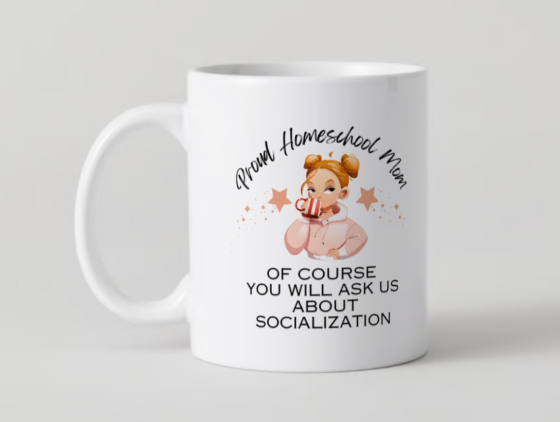 Proud Homeschool Mom Of Course You Will Ask Us About Socialization Ceramic CoffeeMug 11oz