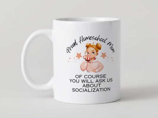 Proud Homeschool Mom Of Course You Will Ask Us About Socialization Ceramic CoffeeMug 11oz